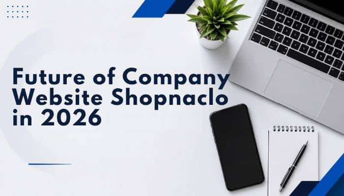 Company Website Shopnaclo: What It Is, Features & Safety in 2026 - finsurancebiz - Finsurancebiz Future of Company Website Shopnaclo in 2026 with laptop, smartphone, and workspace setup