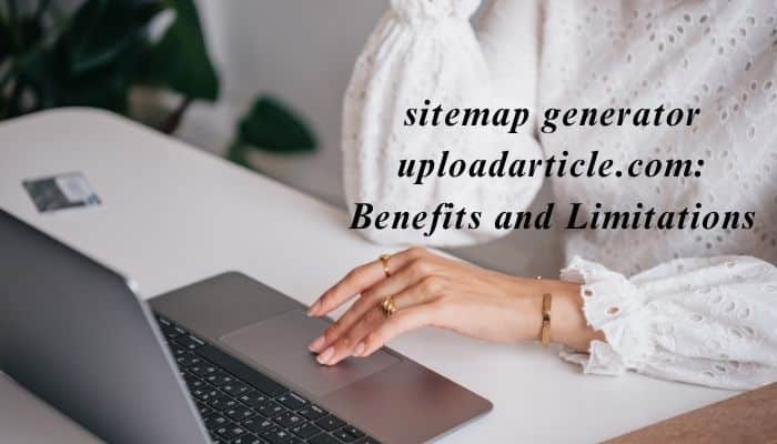sitemap generator uploadarticlecom Benefits and Limitations - Finsurancebiz UploadArticle.com Authors sitemap generator benefits and limitations shown with a professional using a laptop.